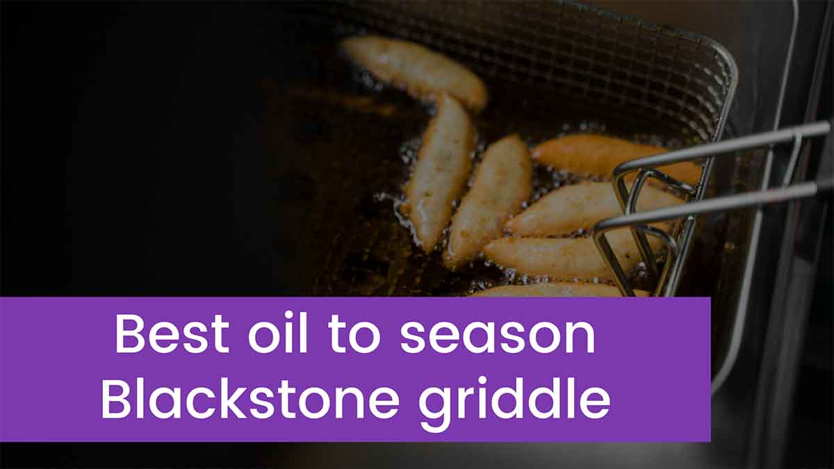 Read more about the article Top 5 Best Oil To Season Blackstone Griddle 2023